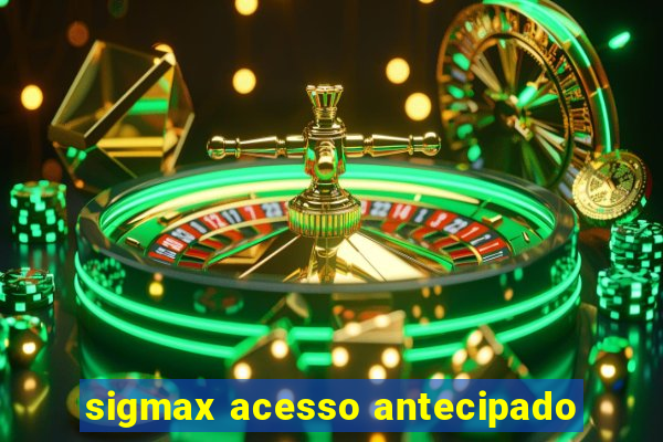 sigmax acesso antecipado